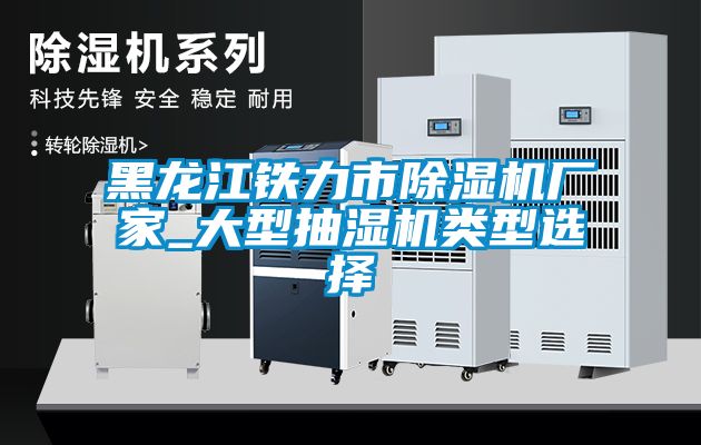 黑龙江铁力市91抖音免费看片厂家_大型抽湿机类型选择