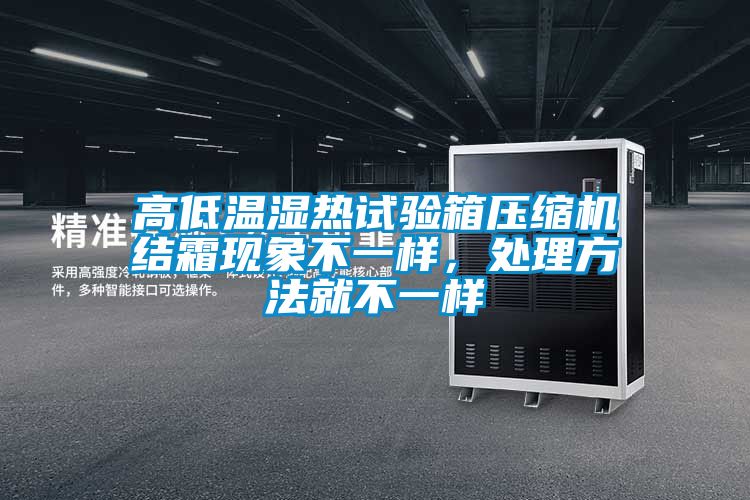 高低温湿热试验箱压缩机结霜现象不一样，处理方法就不一样